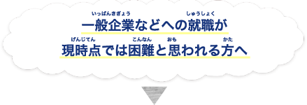 一般企業などへの就職が現時点では困難と思われる方へ