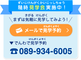 随時見学会実施中！まずは気軽に見学してみよう！089-934-6005